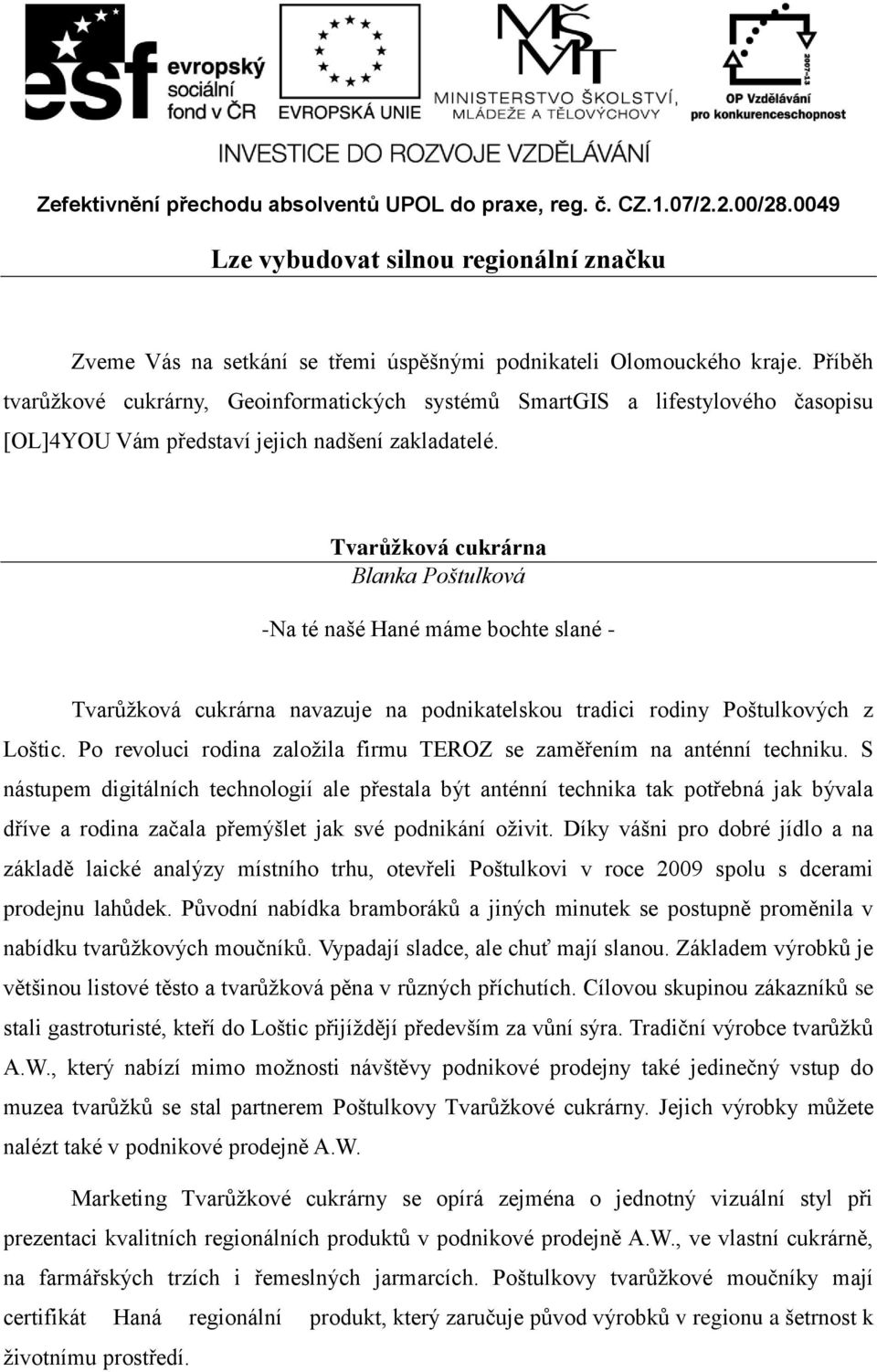 Tvarůžková cukrárna Blanka Poštulková -Na té našé Hané máme bochte slané - Tvarůžková cukrárna navazuje na podnikatelskou tradici rodiny Poštulkových z Loštic.