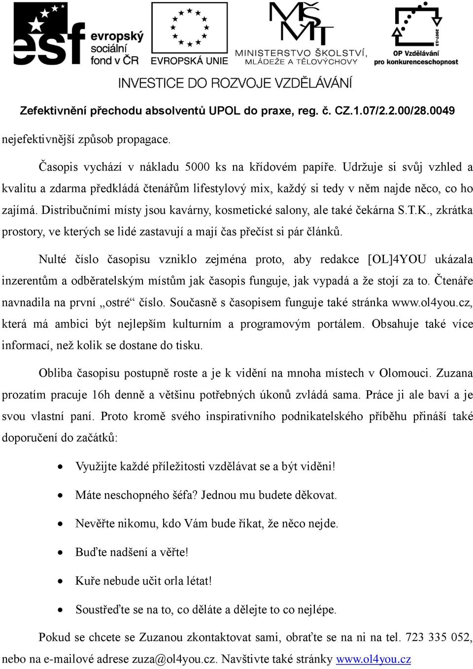 , zkrátka prostory, ve kterých se lidé zastavují a mají čas přečíst si pár článků.