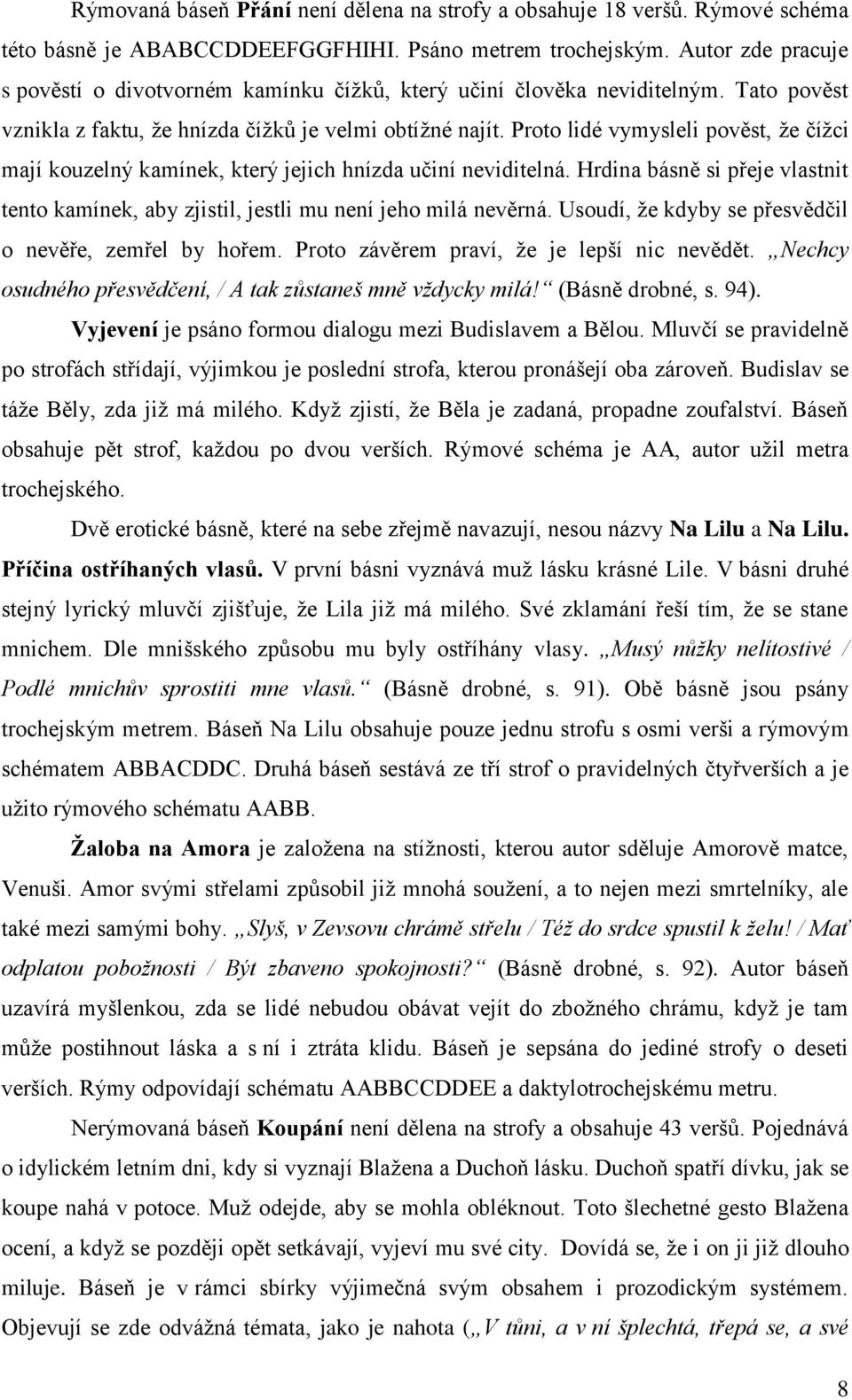 Proto lidé vymysleli pověst, ţe číţci mají kouzelný kamínek, který jejich hnízda učiní neviditelná. Hrdina básně si přeje vlastnit tento kamínek, aby zjistil, jestli mu není jeho milá nevěrná.