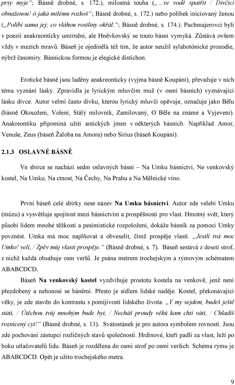 Báseň je ojedinělá téţ tím, ţe autor neuţil sylabotónické prozodie, nýbrţ časomíry. Básnickou formou je elegické distichon.