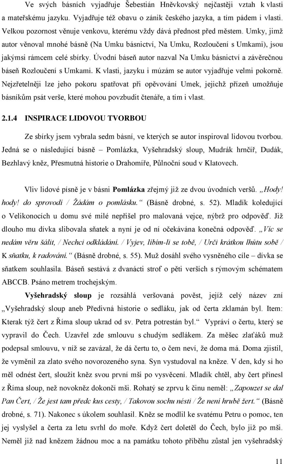 Úvodní báseň autor nazval Na Umku básnictví a závěrečnou báseň Rozloučení s Umkami. K vlasti, jazyku i múzám se autor vyjadřuje velmi pokorně.