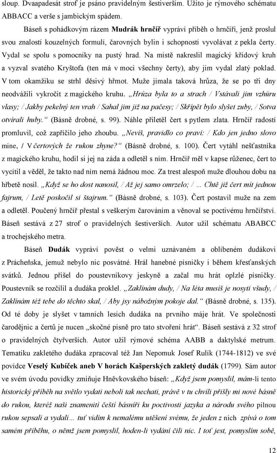 Vydal se spolu s pomocníky na pustý hrad. Na místě nakreslil magický křídový kruh a vyzval svatého Kryštofa (ten má v moci všechny čerty), aby jim vydal zlatý poklad.