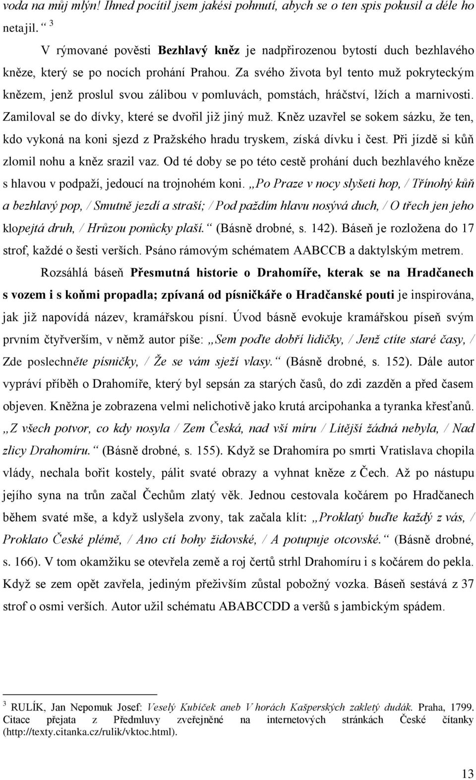 Za svého ţivota byl tento muţ pokryteckým knězem, jenţ proslul svou zálibou v pomluvách, pomstách, hráčství, lţích a marnivosti. Zamiloval se do dívky, které se dvořil jiţ jiný muţ.