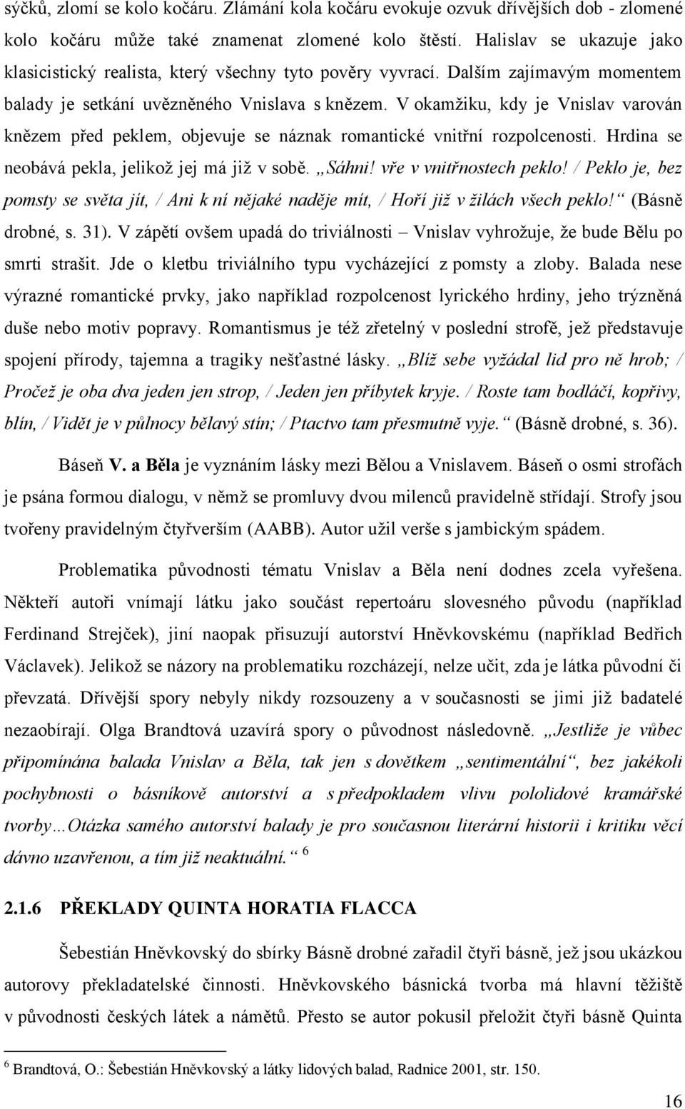 V okamţiku, kdy je Vnislav varován knězem před peklem, objevuje se náznak romantické vnitřní rozpolcenosti. Hrdina se neobává pekla, jelikoţ jej má jiţ v sobě. Sáhni! vře v vnitřnostech peklo!