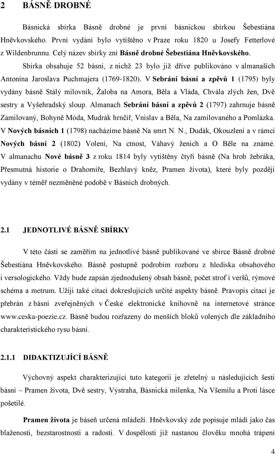 V Sebrání básní a zpěvů 1 (1795) byly vydány básně Stálý milovník, Ţaloba na Amora, Běla a Vláda, Chvála zlých ţen, Dvě sestry a Vyšehradský sloup.