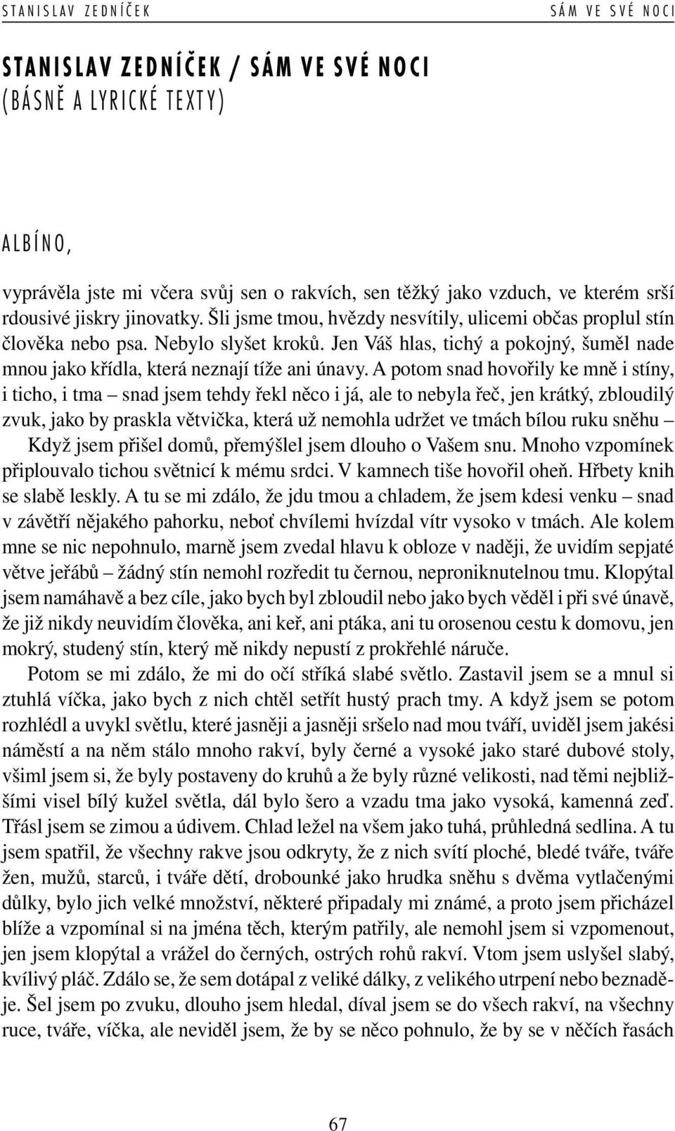 A potom snad hovořily ke mně i stíny, i ticho, i tma snad jsem tehdy řekl něco i já, ale to nebyla řeč, jen krátký, zbloudilý zvuk, jako by praskla větvička, která už nemohla udržet ve tmách bílou