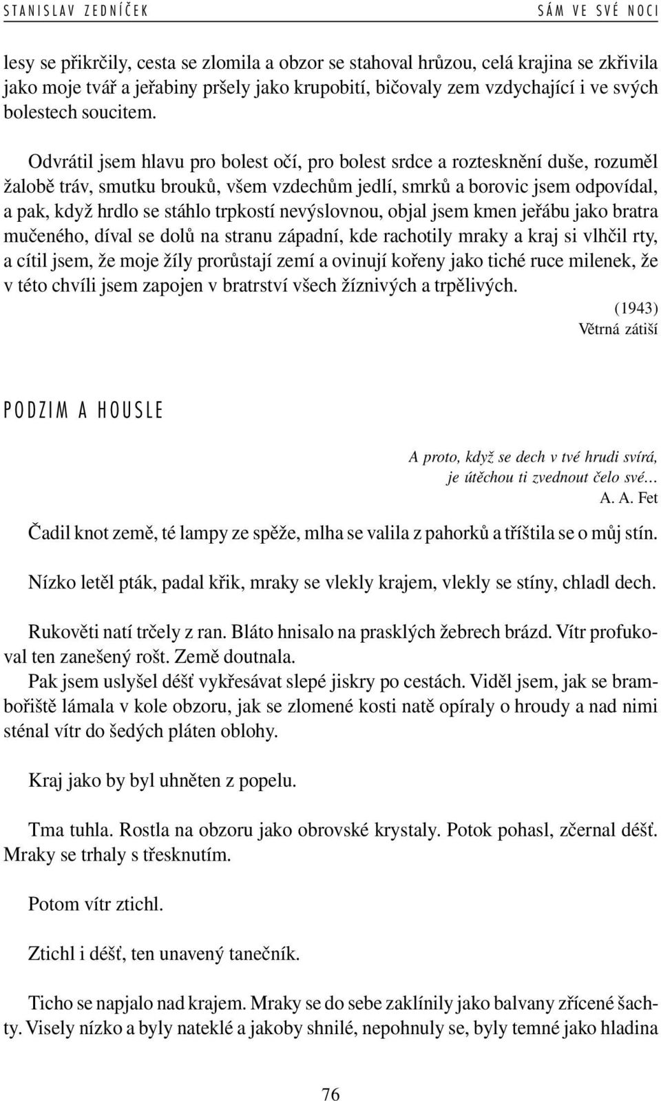 nevýslovnou, objal jsem kmen jeřábu jako bratra mučeného, díval se dolů na stranu západní, kde rachotily mraky a kraj si vlhčil rty, a cítil jsem, že moje žíly prorůstají zemí a ovinují kořeny jako