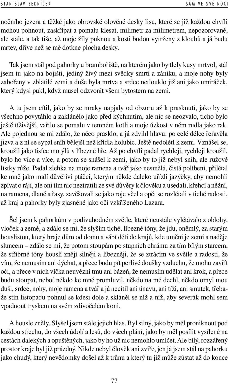 Tak jsem stál pod pahorky u brambořiště, na kterém jako by tlely kusy mrtvol, stál jsem tu jako na bojišti, jediný živý mezi svědky smrti a zániku, a moje nohy byly zabořeny v zblátilé zemi a duše