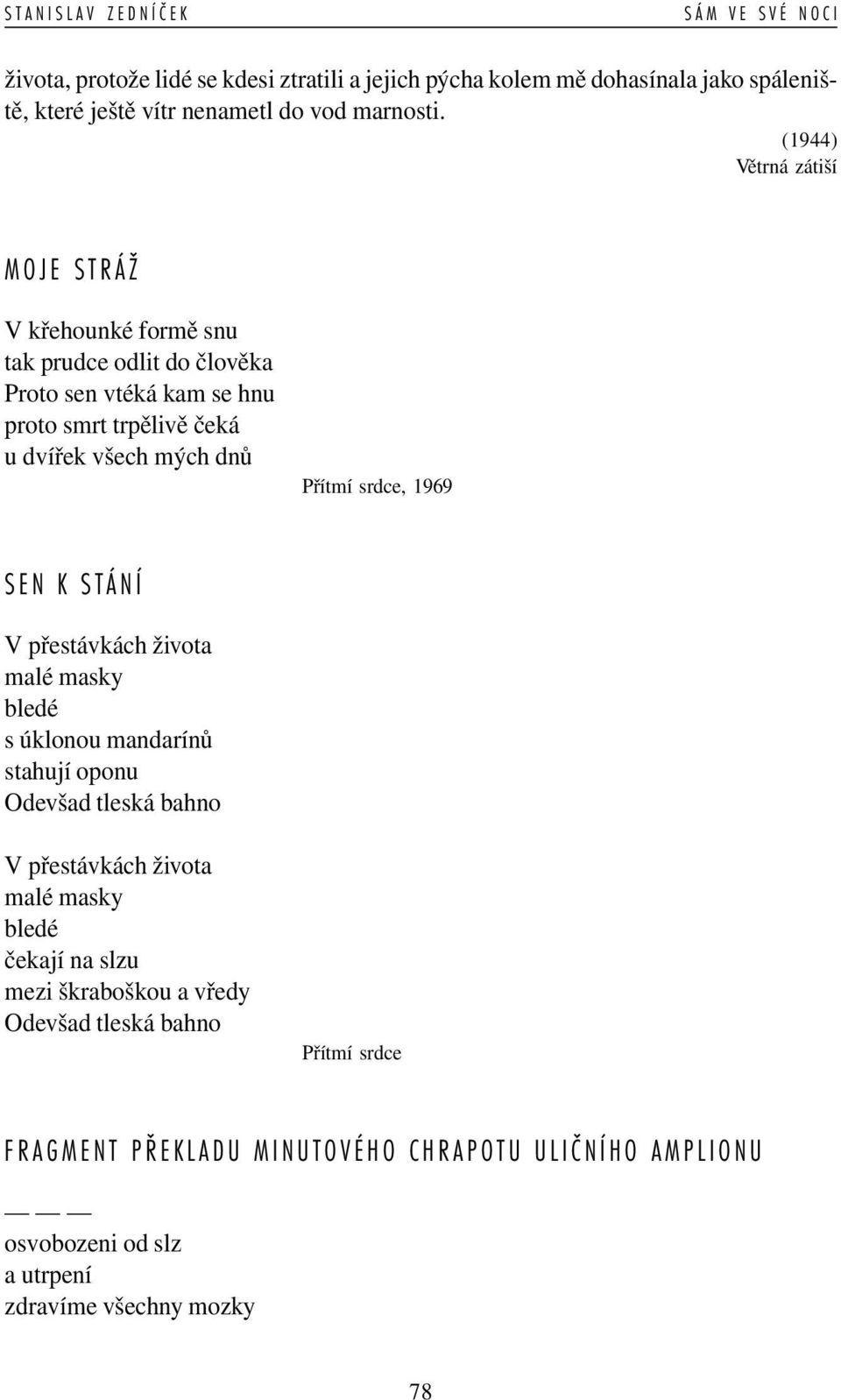 Přítmí srdce, 1969 SEN K STÁNÍ V přestávkách života malé masky bledé s úklonou mandarínů stahují oponu Odevšad tleská bahno V přestávkách života malé masky