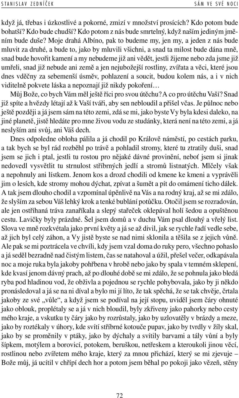 vědět, jestli žijeme nebo zda jsme již umřeli, snad již nebude ani země a jen nejubožejší rostliny, zvířata a věci, které jsou dnes vděčny za sebemenší úsměv, pohlazení a soucit, budou kolem nás, a i