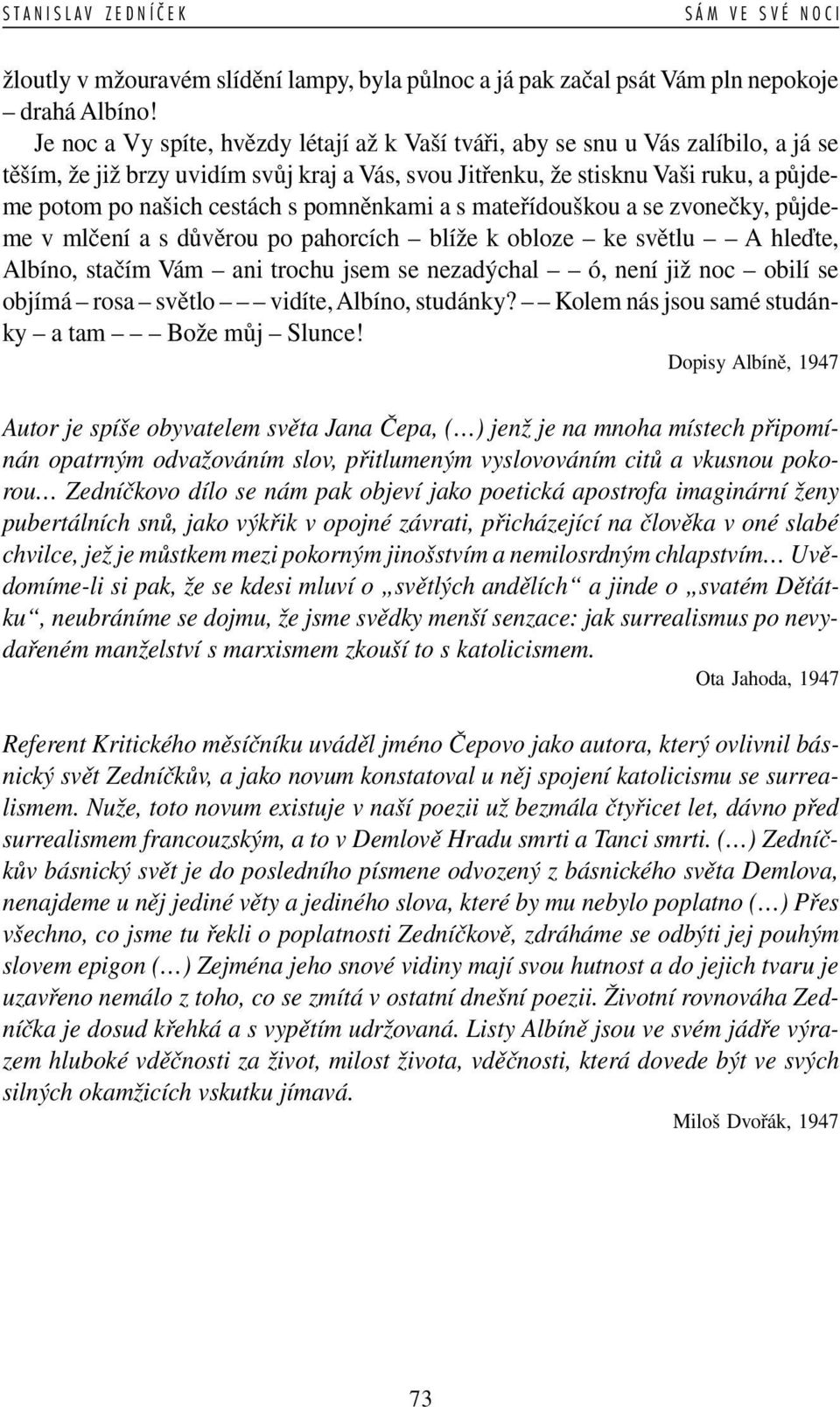 s pomněnkami a s mateřídouškou a se zvonečky, půjdeme v mlčení a s důvěrou po pahorcích blíže k obloze ke světlu A hleďte, Albíno, stačím Vám ani trochu jsem se nezadýchal ó, není již noc obilí se