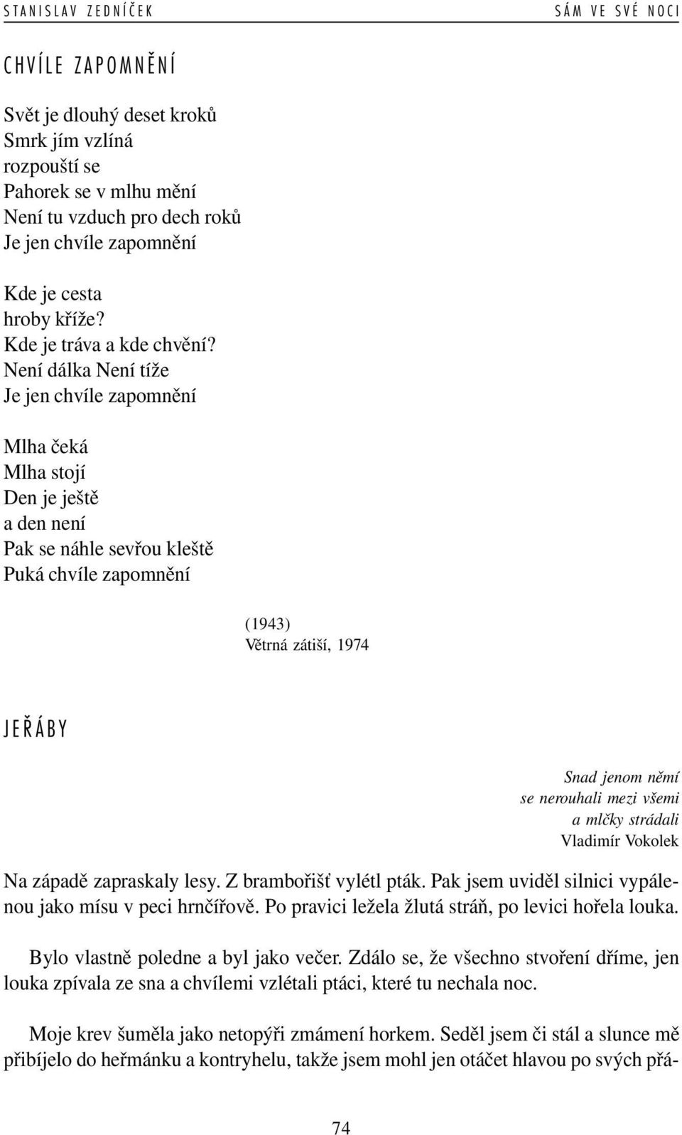 Není dálka Není tíže Je jen chvíle zapomnění Mlha čeká Mlha stojí Den je ještě a den není Pak se náhle sevřou kleště Puká chvíle zapomnění (1943) Větrná zátiší, 1974 JEŘÁBY Snad jenom němí se