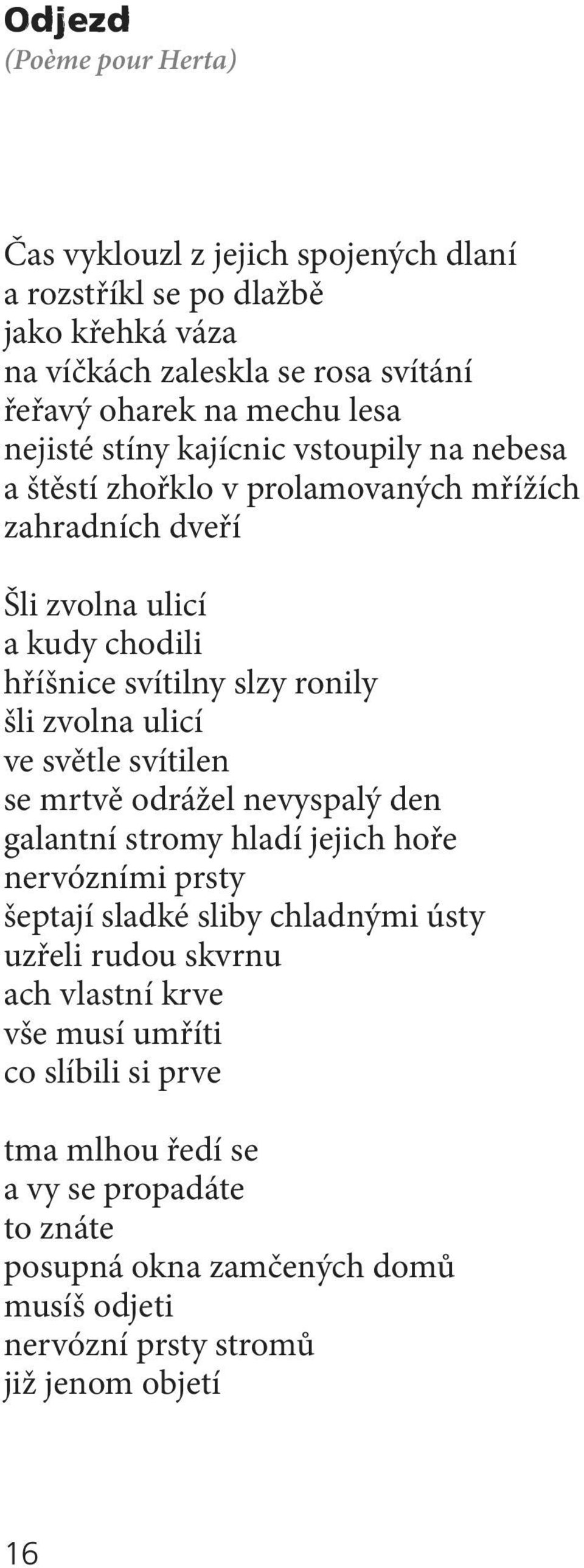 zvolna ulicí ve světle svítilen se mrtvě odrážel nevyspalý den galantní stromy hladí jejich hoře nervózními prsty šeptají sladké sliby chladnými ústy uzřeli rudou skvrnu