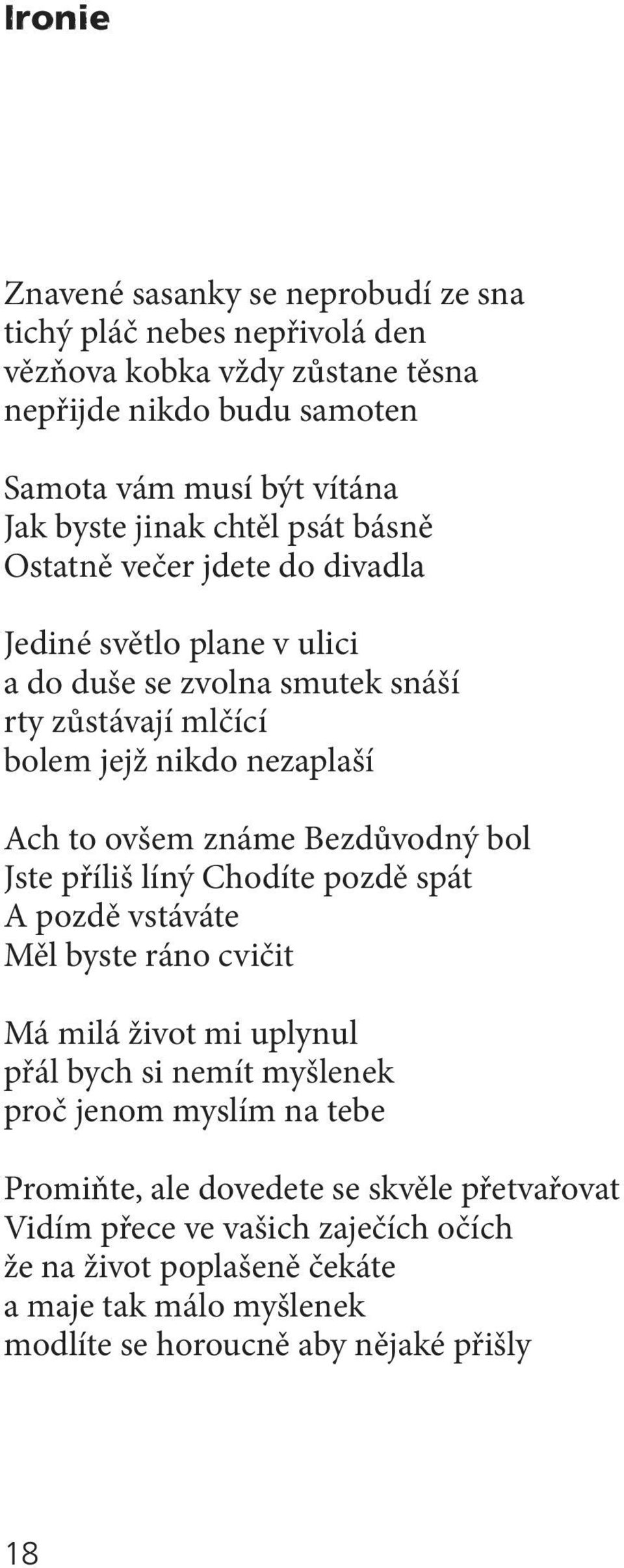 ovšem známe Bezdůvodný bol Jste příliš líný Chodíte pozdě spát A pozdě vstáváte Měl byste ráno cvičit Má milá život mi uplynul přál bych si nemít myšlenek proč jenom myslím