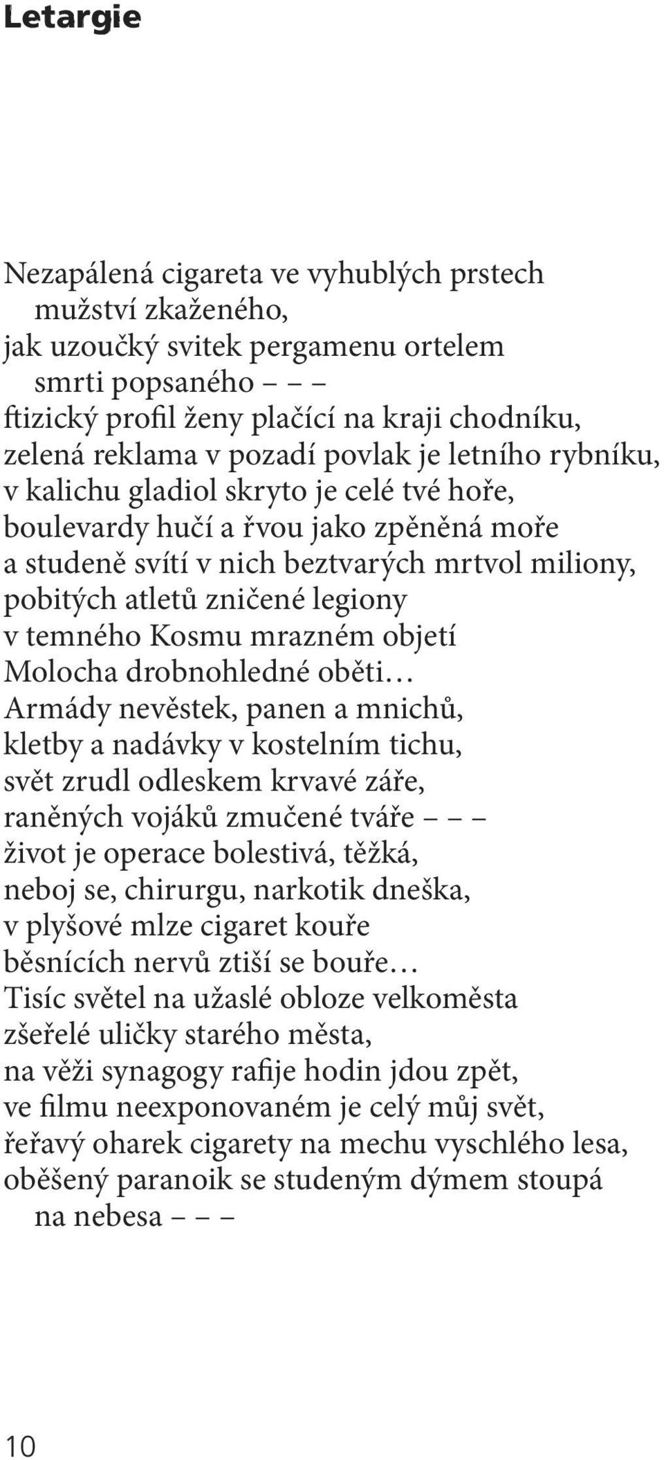 temného Kosmu mrazném objetí Molocha drobnohledné oběti Armády nevěstek, panen a mnichů, kletby a nadávky v kostelním tichu, svět zrudl odleskem krvavé záře, raněných vojáků zmučené tváře život je