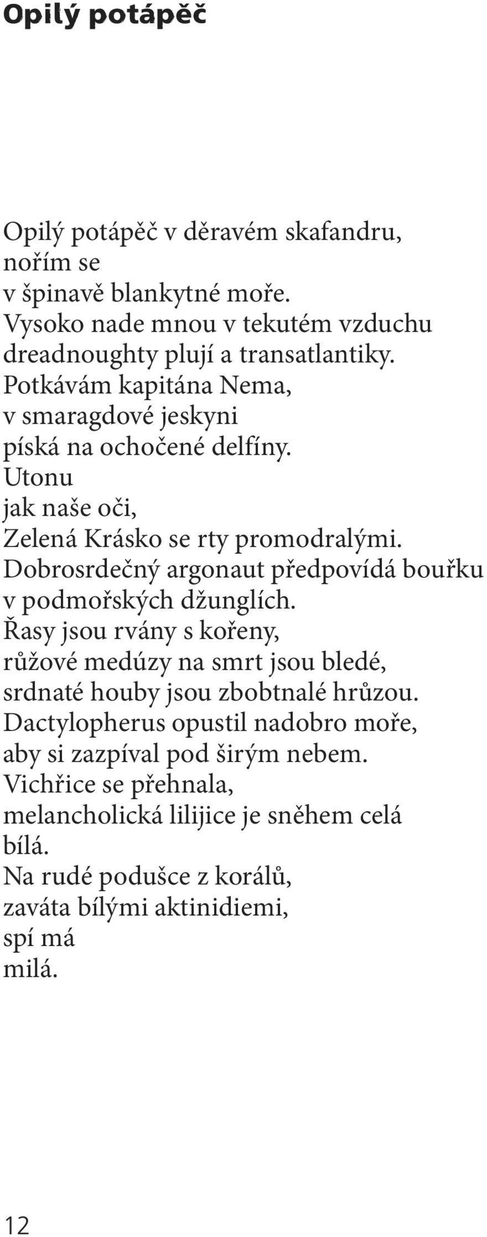 Dobrosrdečný argonaut předpovídá bouřku v podmořských džunglích. Řasy jsou rvány s kořeny, růžové medúzy na smrt jsou bledé, srdnaté houby jsou zbobtnalé hrůzou.