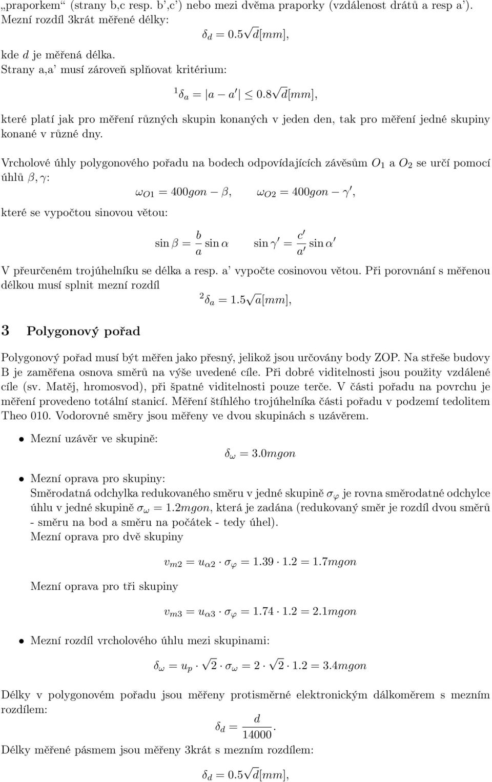 Vrcholové úhly polygonového pořadu na bodech odpovídajících závěsům O 1 a O 2 se určí pomocí úhlů β, γ: ω O1 = 400gon β, ω O2 = 400gon γ, které se vypočtou sinovou větou: sin β = b sin α a sin γ = c