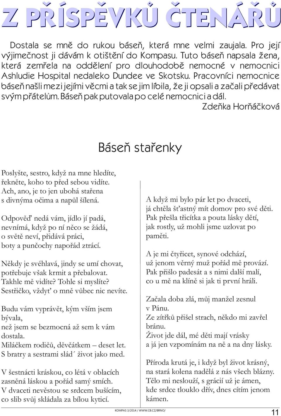 Pracovníci nemocnice báseň našli mezi jejími věcmi a tak se jim líbila, že ji opsali a začali předávat svým přátelům. Báseň pak putovala po celé nemocnici a dál.