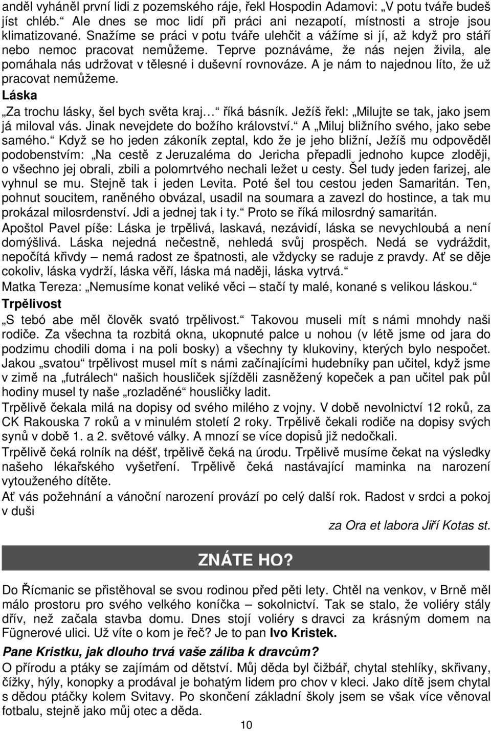 A je nám to najednou líto, že už pracovat nemůžeme. Láska Za trochu lásky, šel bych světa kraj říká básník. Ježíš řekl: Milujte se tak, jako jsem já miloval vás. Jinak nevejdete do božího království.