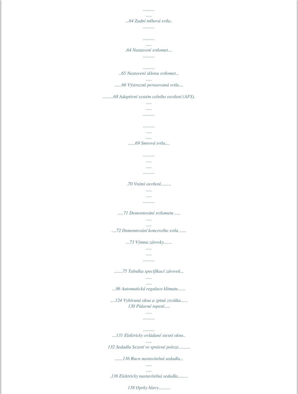 ..72 Demontování koncového svtla....73 Výmna zárovky....75 Tabulka specifikací zárovek......86 Automatická regulace klimatu.