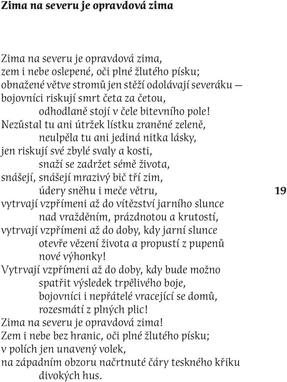 Nezůstal tu ani útržek lístku zraněné zeleně, neulpěla tu ani jediná nitka lásky, jen riskují své zbylé svaly a kosti, snaží se zadržet sémě života, snášejí, snášejí mrazivý bič tří zim, údery sněhu