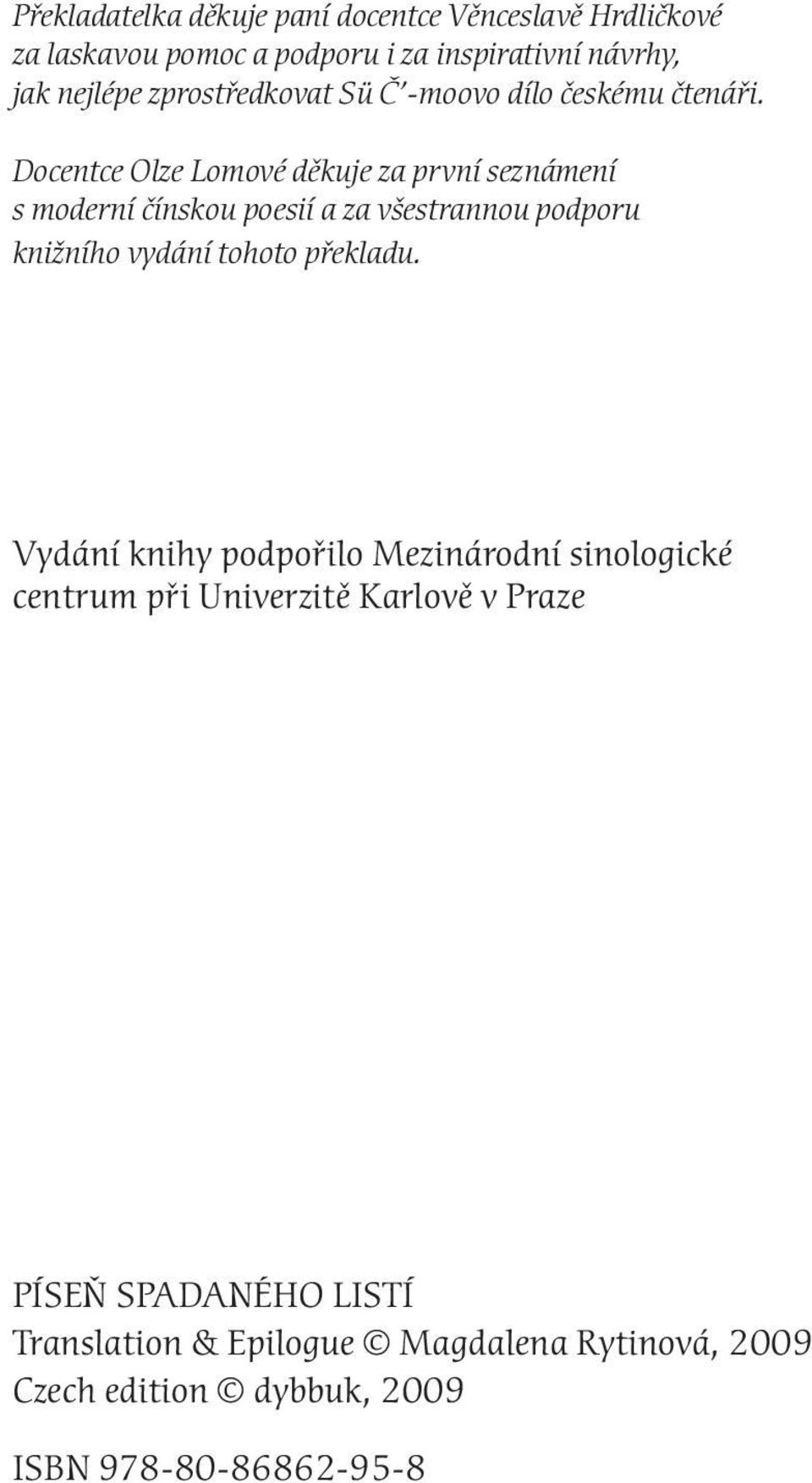 Docentce Olze Lomové děkuje za první seznámení s moderní čínskou poesií a za všestrannou podporu knižního vydání tohoto