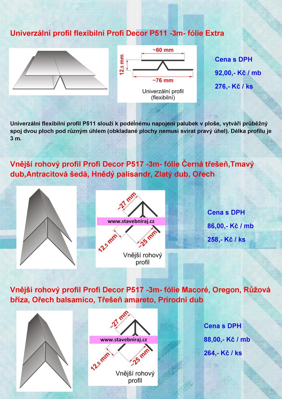 Vnější rohový profil Profi Decor P517-3m- fólie Černá třešeň,tmavý dub,antracitová šedá, Hnědý palisandr, Zlatý dub, Ořech 86,00,- Kč / mb 258,- Kč