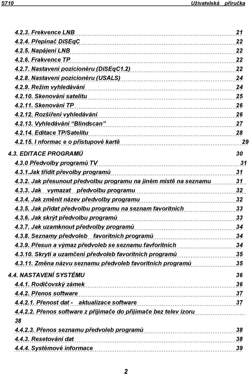 I nformac e o přístupové kartě 29 4.3. EDITACE PROGRAMŮ 30 4.3.0 Předvolby programů TV 31 4.3.1.Jak třídit převolby programů 31 4.3.2. Jak přesunout předvolbu programu na jiném místě na seznamu 31 4.