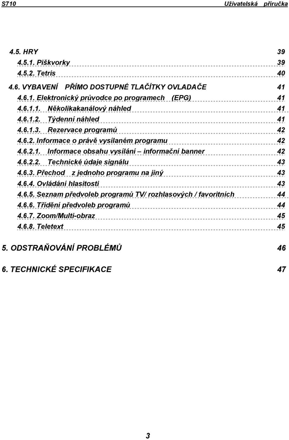 6.3. Přechod z jednoho programu na jiný 43 4.6.4. Ovládání hlasitosti 43 4.6.5. Seznam předvoleb programů TV/ rozhlasových / favoritních 44 4.6.6. Třídění předvoleb programů 44 4.