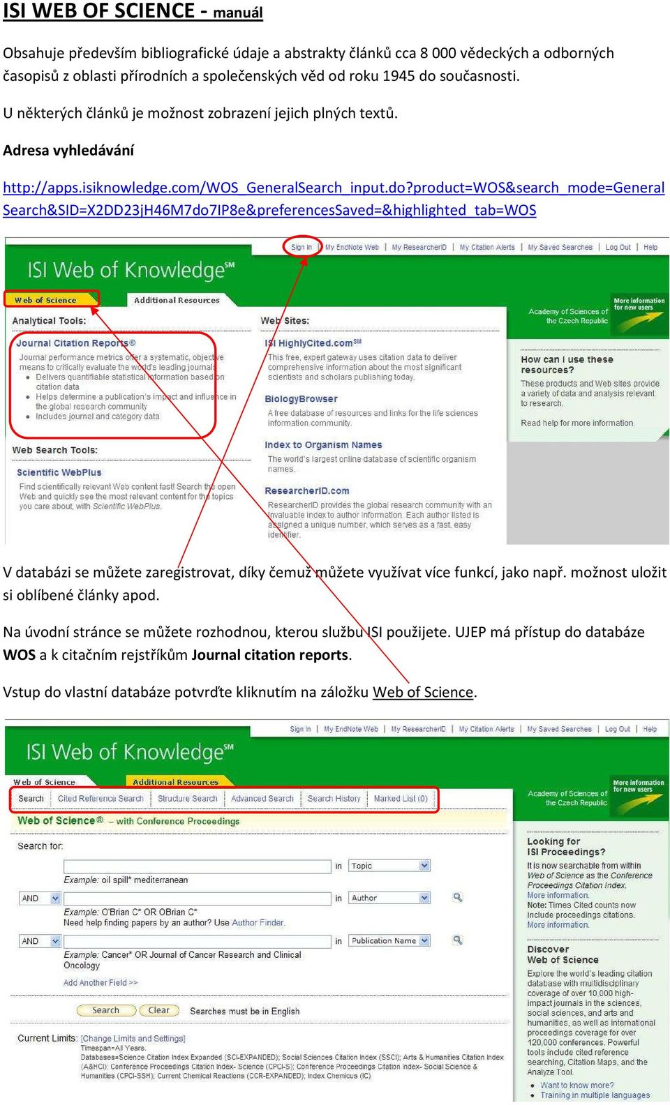 product=wos&search_mode=general Search&SID=X2DD23jH46M7do7IP8e&preferencesSaved=&highlighted_tab=WOS V databázi se můžete zaregistrovat, díky čemuž můžete využívat více funkcí, jako např.