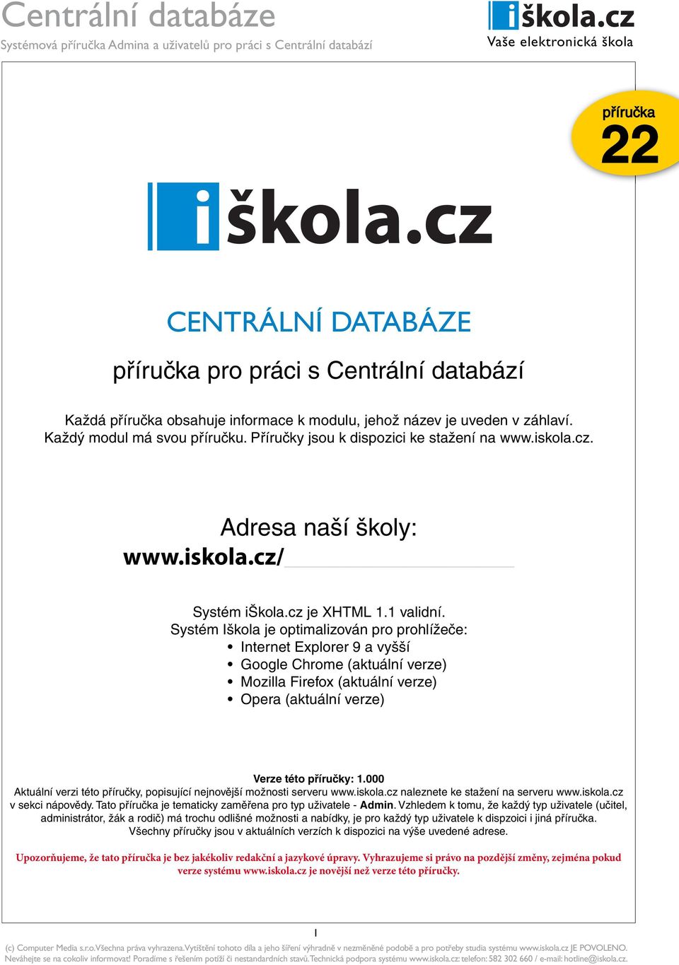 Systém Iškola je optimalizován pro prohlížeče: Internet Explorer 9 a vyšší Google Chrome (aktuální verze) Mozilla Firefox (aktuální verze) Opera (aktuální verze) Verze této příručky: 1.