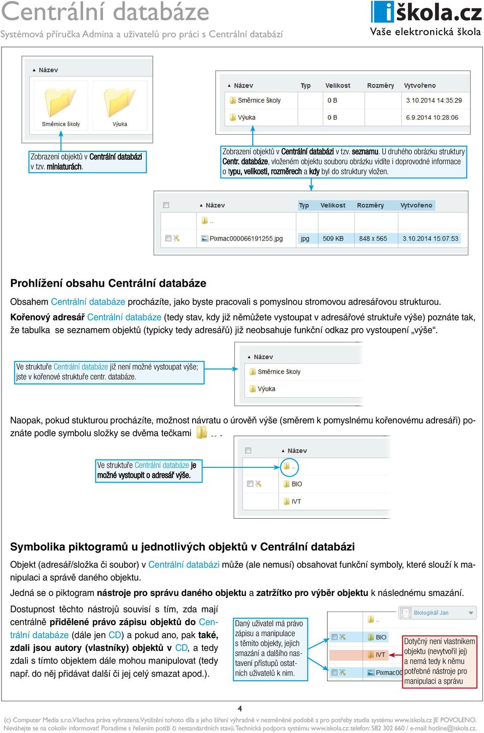 Prohlížení obsahu Centrální databáze Obsahem Centrální databáze procházíte, jako byste pracovali s pomyslnou stromovou adresářovou strukturou.