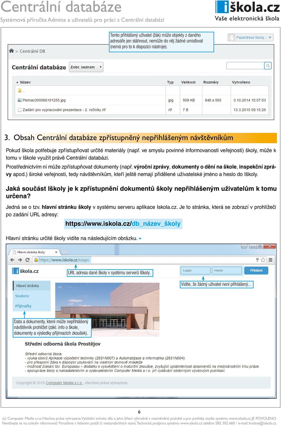 ve smyslu povinné informovanosti veřejnosti) školy, může k tomu v Iškole využít právě Centrální databázi. Prostřednictvím ní může zpřístupňovat dokumenty (např.