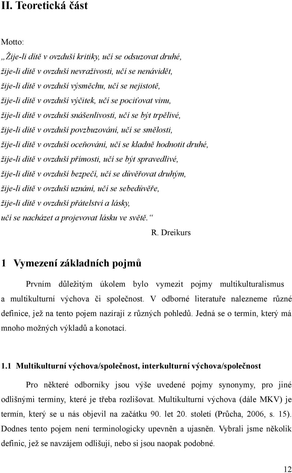 se kladně hodnotit druhé, žije-li dítě v ovzduší přímosti, učí se být spravedlivé, žije-li dítě v ovzduší bezpečí, učí se důvěřovat druhým, žije-li dítě v ovzduší uznání, učí se sebedůvěře, žije-li