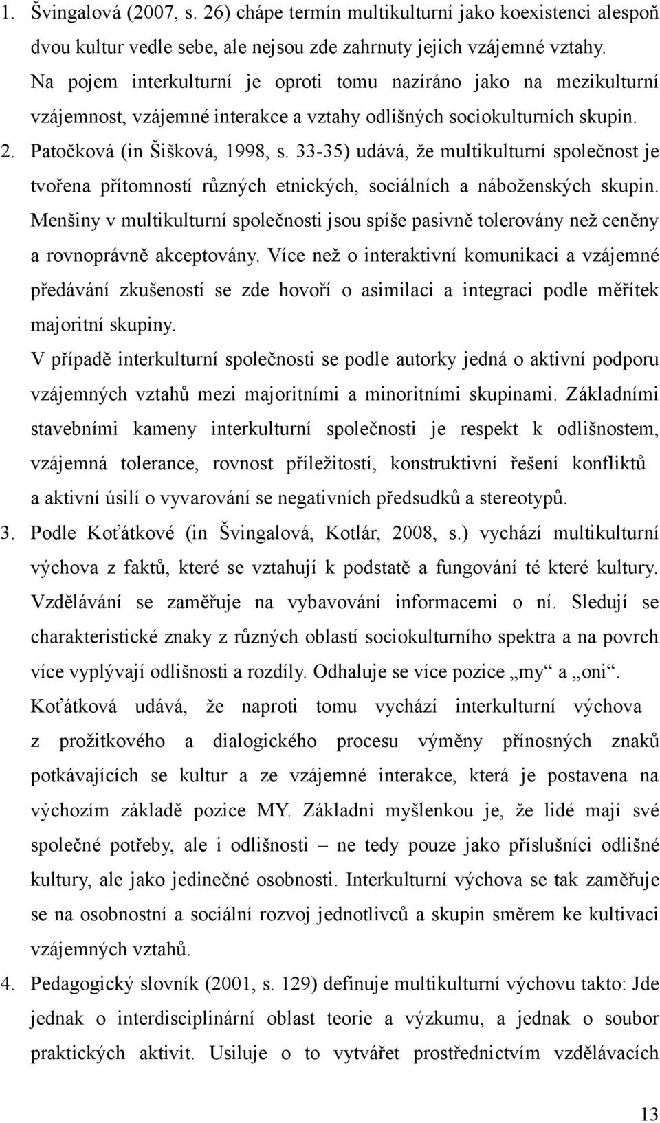 33-35) udává, že multikulturní společnost je tvořena přítomností různých etnických, sociálních a náboženských skupin.