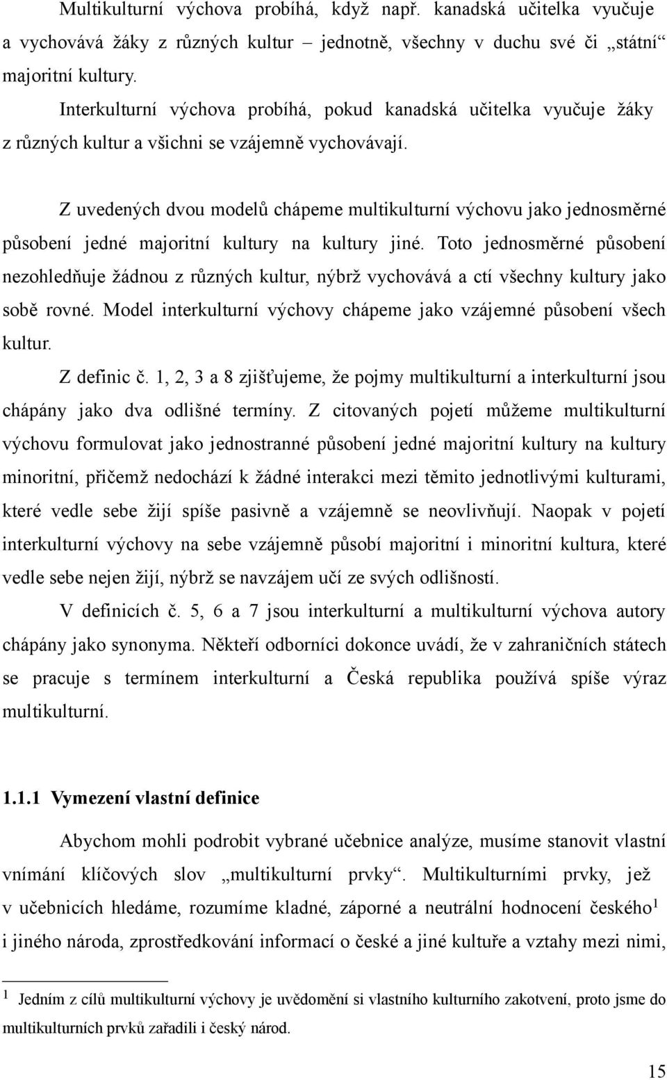 Z uvedených dvou modelů chápeme multikulturní výchovu jako jednosměrné působení jedné majoritní kultury na kultury jiné.