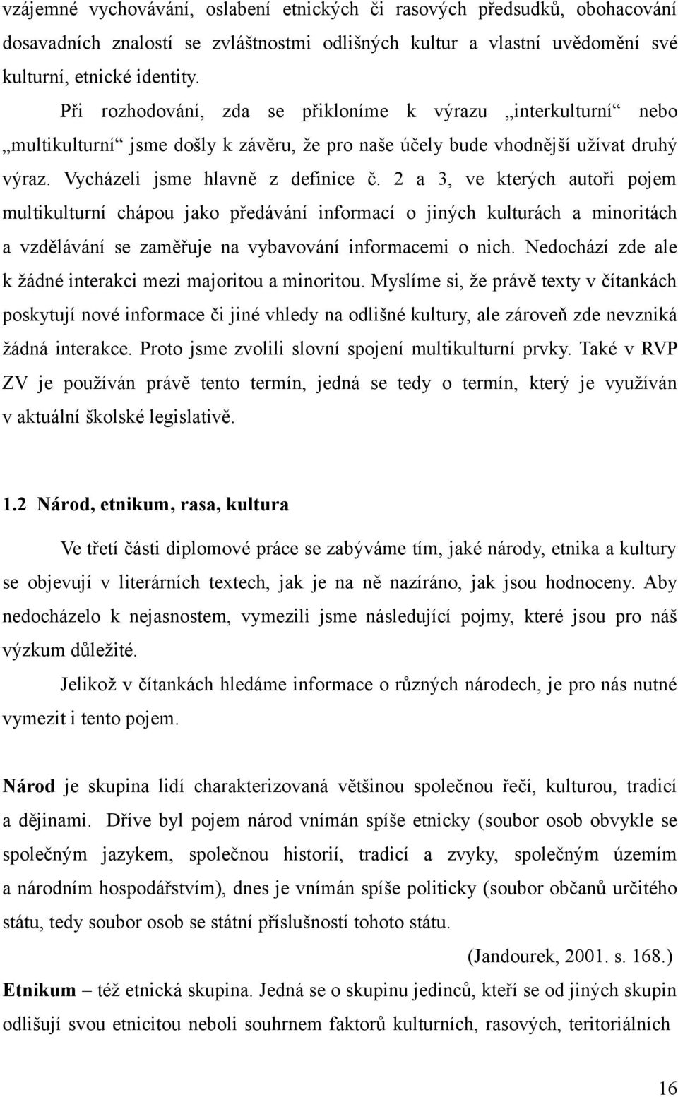 2 a 3, ve kterých autoři pojem multikulturní chápou jako předávání informací o jiných kulturách a minoritách a vzdělávání se zaměřuje na vybavování informacemi o nich.