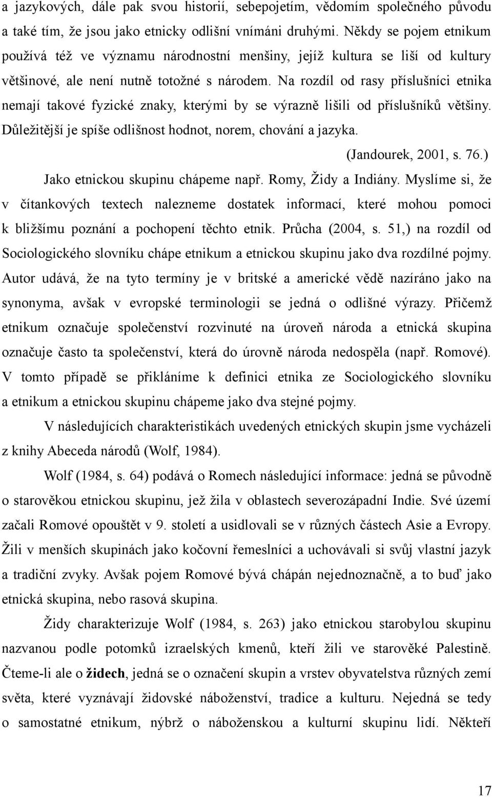 Na rozdíl od rasy příslušníci etnika nemají takové fyzické znaky, kterými by se výrazně lišili od příslušníků většiny. Důležitější je spíše odlišnost hodnot, norem, chování a jazyka. (Jandourek, 2, s.