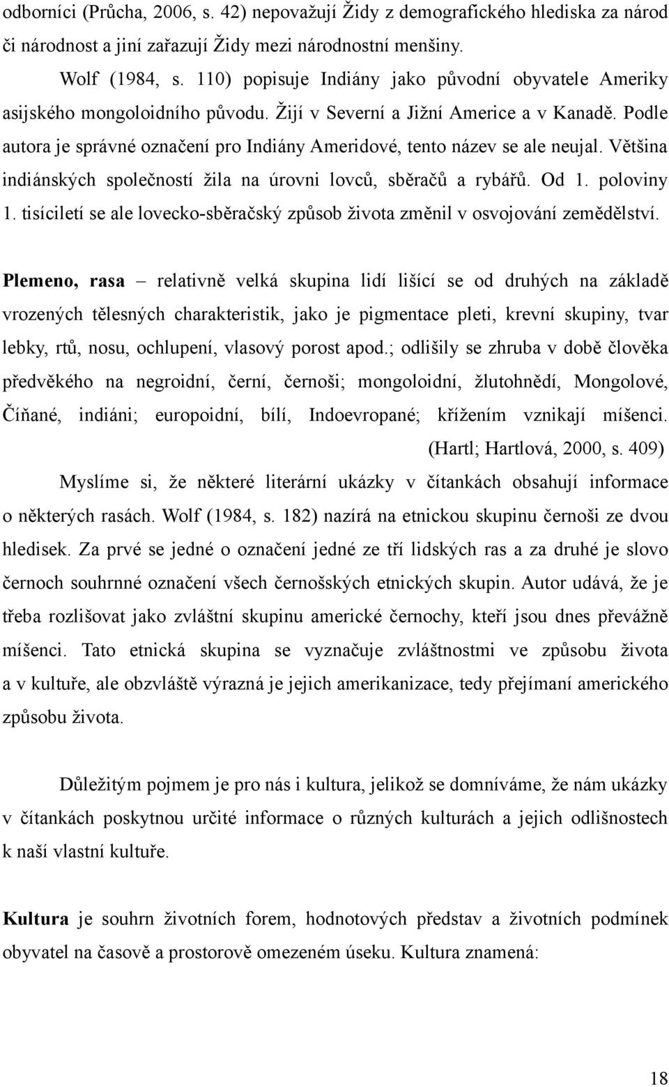 Podle autora je správné označení pro Indiány Ameridové, tento název se ale neujal. Většina indiánských společností žila na úrovni lovců, sběračů a rybářů. Od. poloviny.