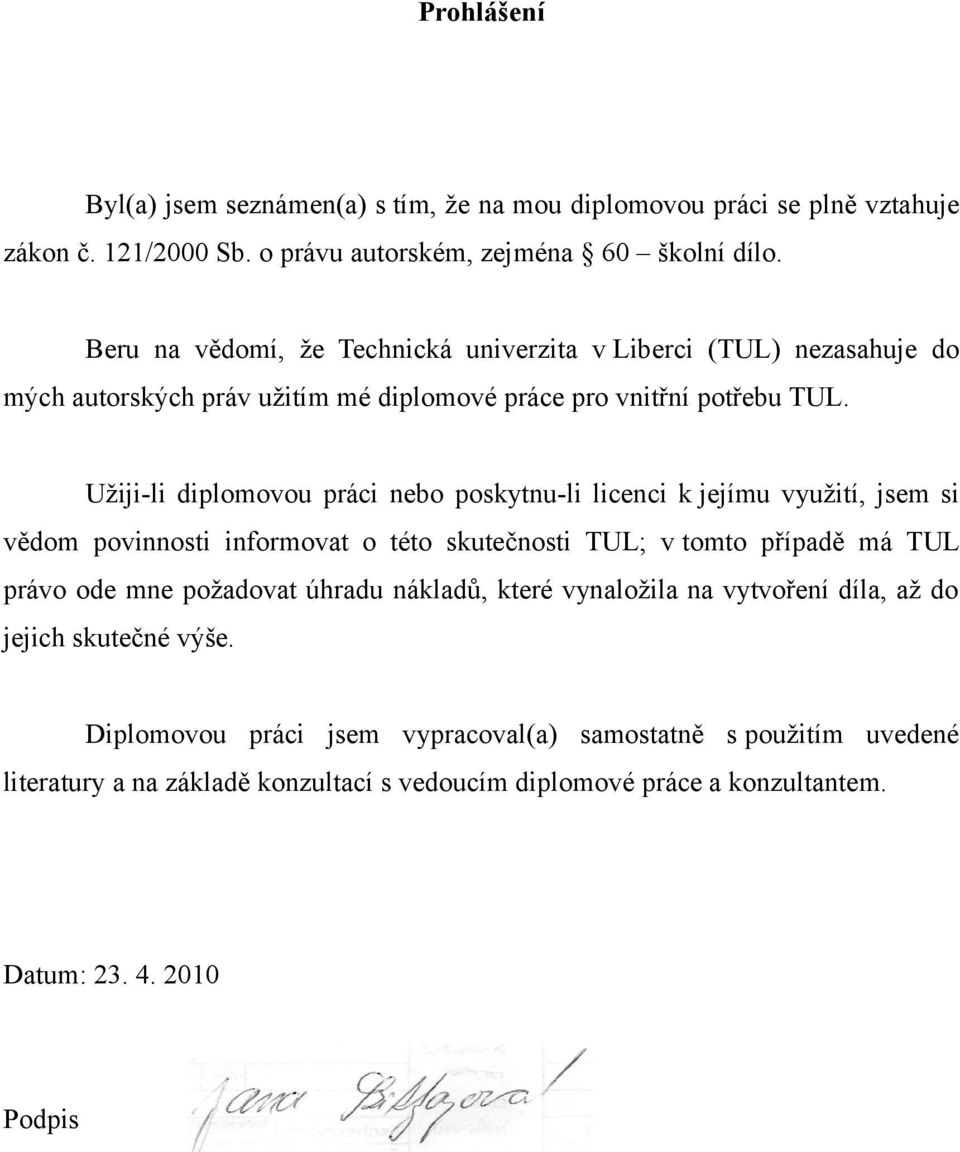 Užiji-li diplomovou práci nebo poskytnu-li licenci k jejímu využití, jsem si vědom povinnosti informovat o této skutečnosti TUL; v tomto případě má TUL právo ode mne požadovat