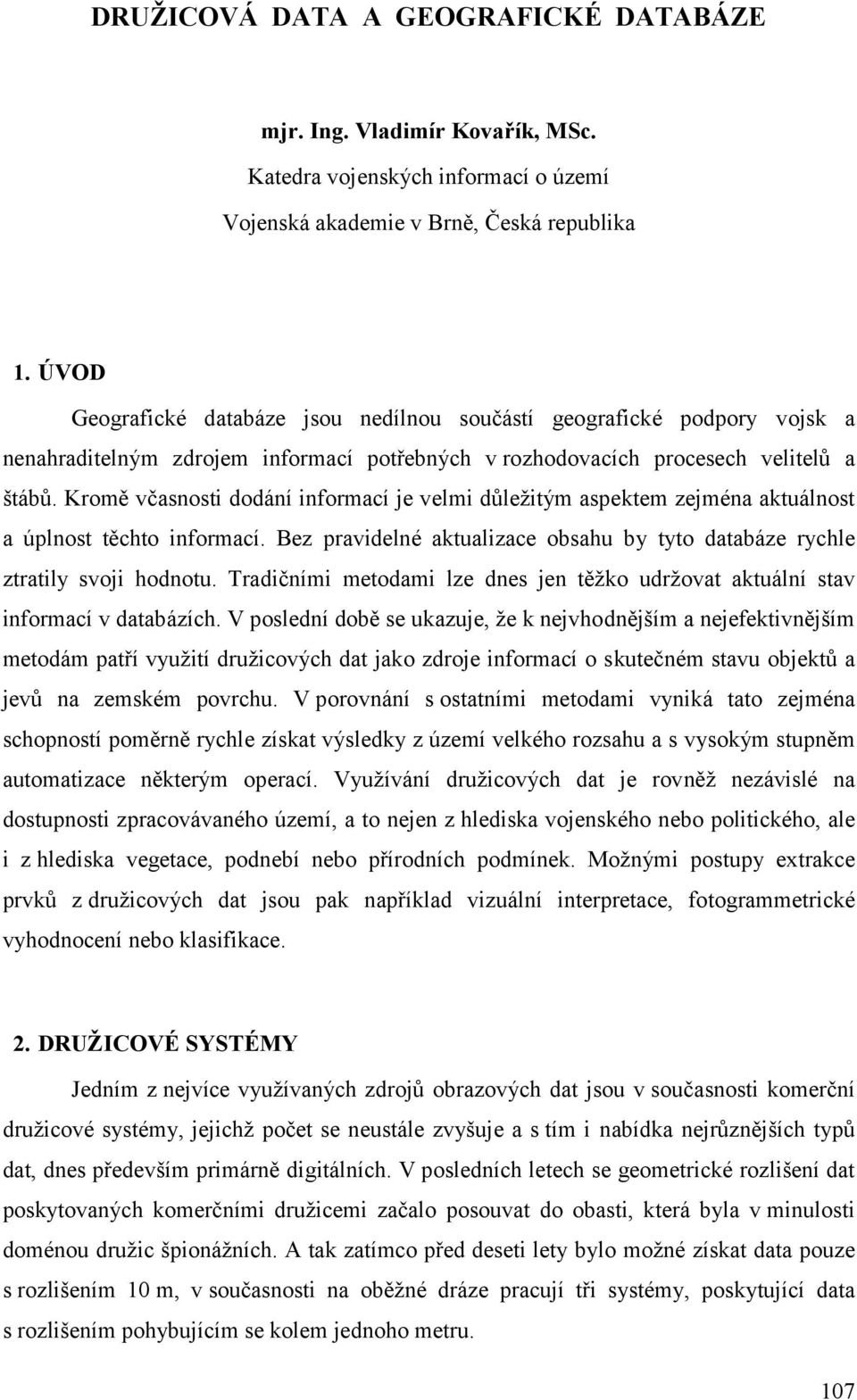 Kromě včasnosti dodání informací je velmi důležitým aspektem zejména aktuálnost a úplnost těchto informací. Bez pravidelné aktualizace obsahu by tyto databáze rychle ztratily svoji hodnotu.