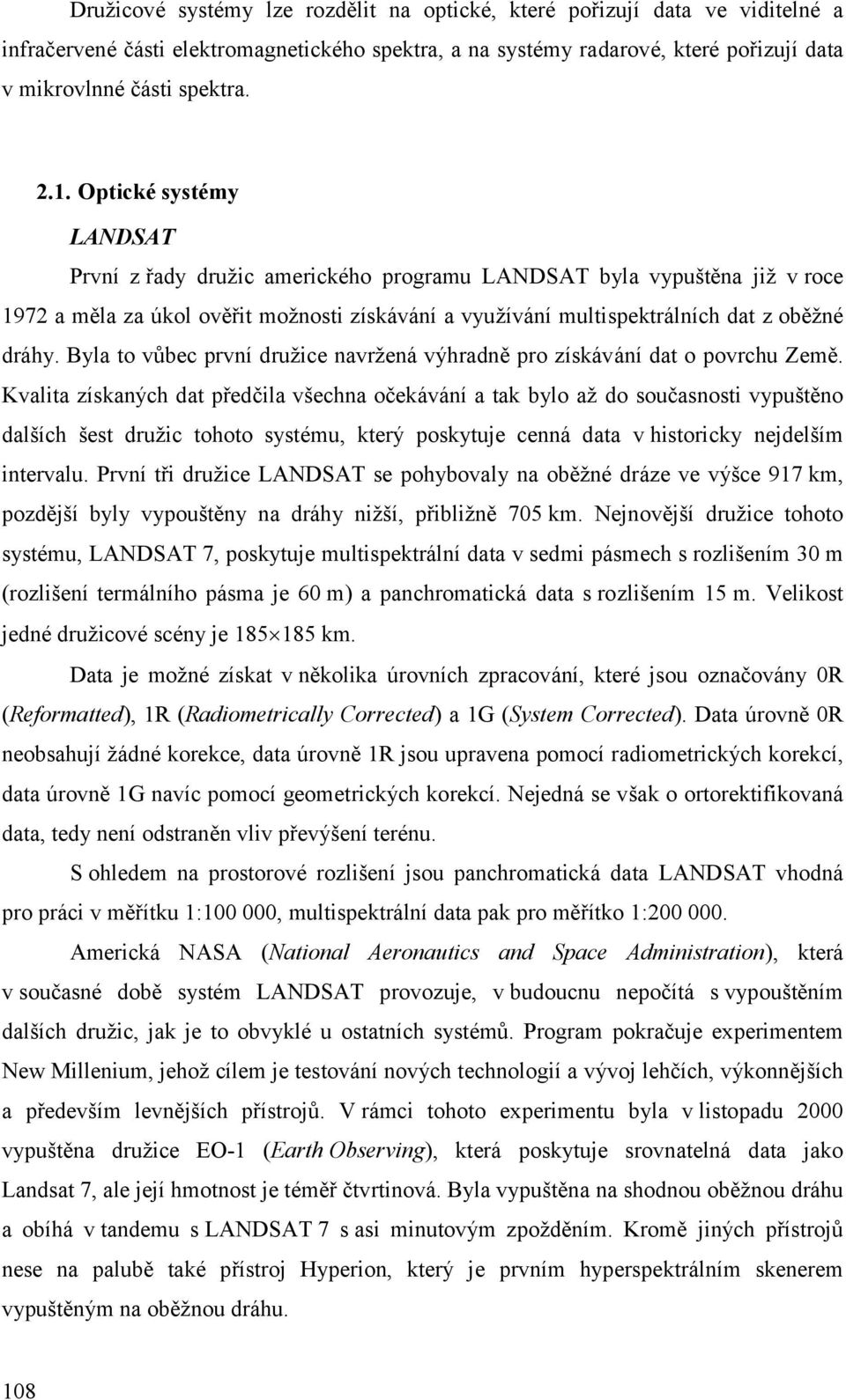 Byla to vůbec první družice navržená výhradně pro získávání dat o povrchu Země.