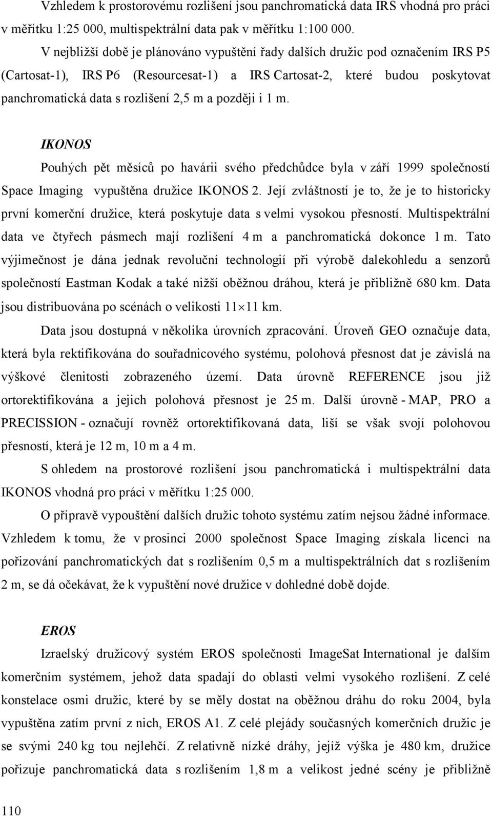 později i 1 m. IKONOS Pouhých pět měsíců po havárii svého předchůdce byla v září 1999 společností Space Imaging vypuštěna družice IKONOS 2.