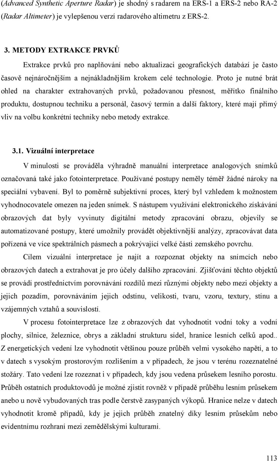 Proto je nutné brát ohled na charakter extrahovaných prvků, požadovanou přesnost, měřítko finálního produktu, dostupnou techniku a personál, časový termín a další faktory, které mají přímý vliv na