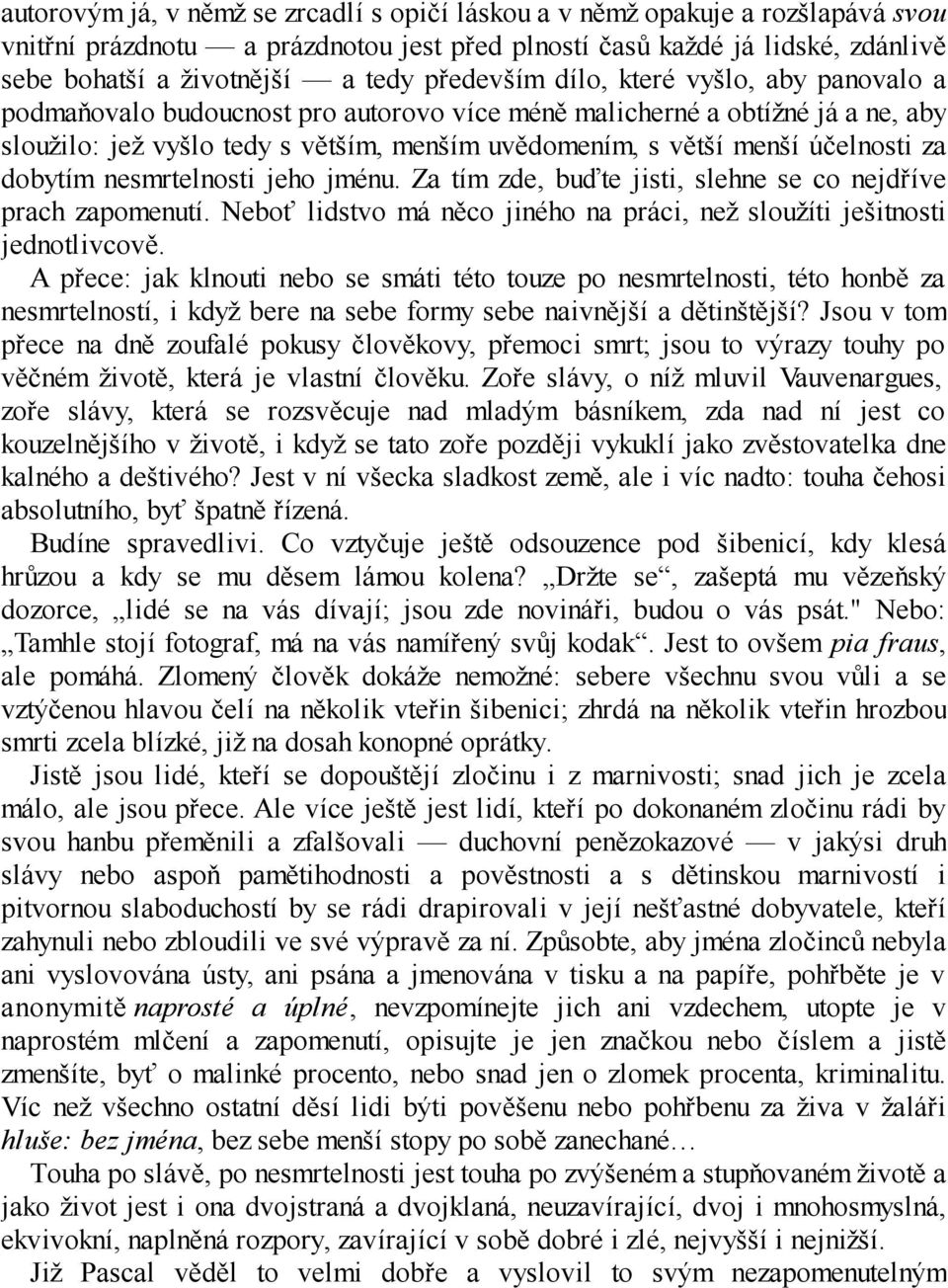 účelnosti za dobytím nesmrtelnosti jeho jménu. Za tím zde, buďte jisti, slehne se co nejdříve prach zapomenutí. Neboť lidstvo má něco jiného na práci, než sloužíti ješitnosti jednotlivcově.