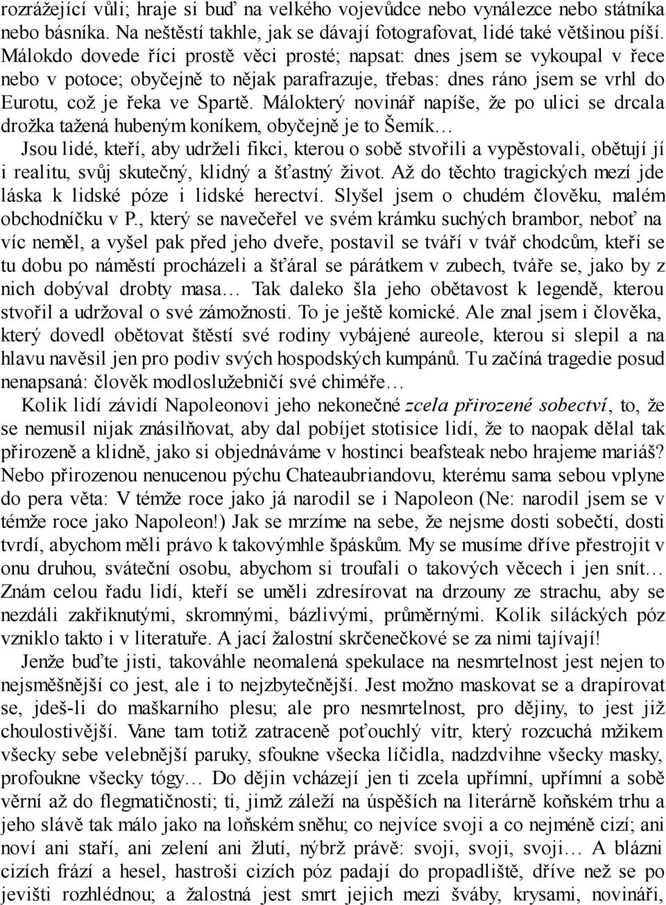 Málokterý novinář napíše, že po ulici se drcala drožka tažená hubeným koníkem, obyčejně je to Šemík Jsou lidé, kteří, aby udrželi fikci, kterou o sobě stvořili a vypěstovali, obětují jí i realitu,