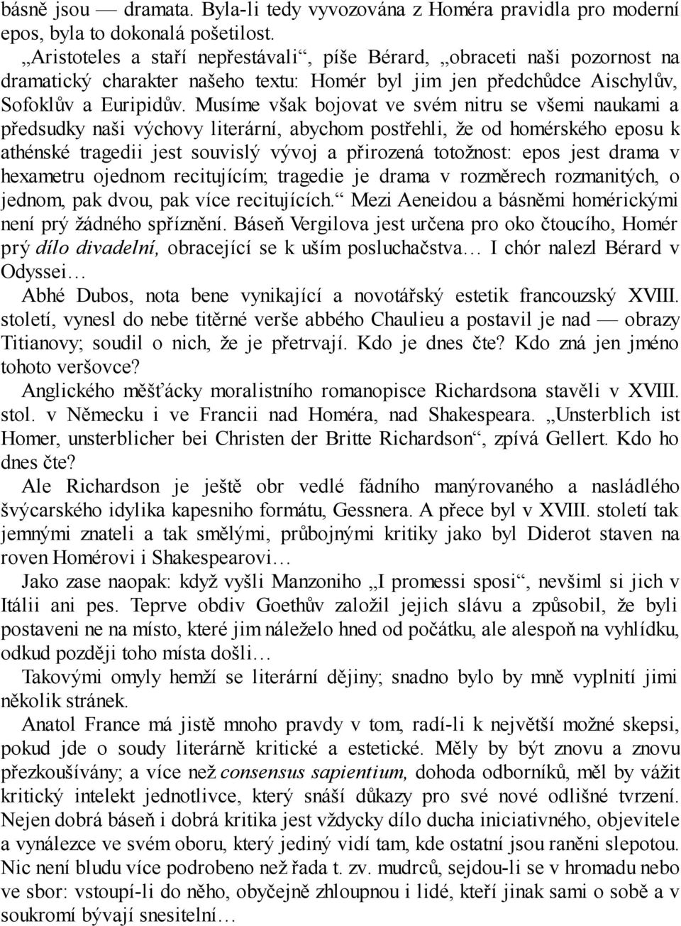 Musíme však bojovat ve svém nitru se všemi naukami a předsudky naši výchovy literární, abychom postřehli, že od homérského eposu k athénské tragedii jest souvislý vývoj a přirozená totožnost: epos