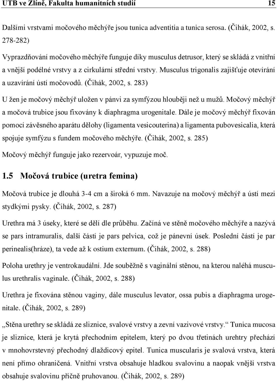 Musculus trigonalis zajišťuje otevírání a uzavírání ústí močovodů. (Čihák, 2002, s. 283) U žen je močový měchýř uložen v pánvi za symfýzou hlouběji než u mužů.