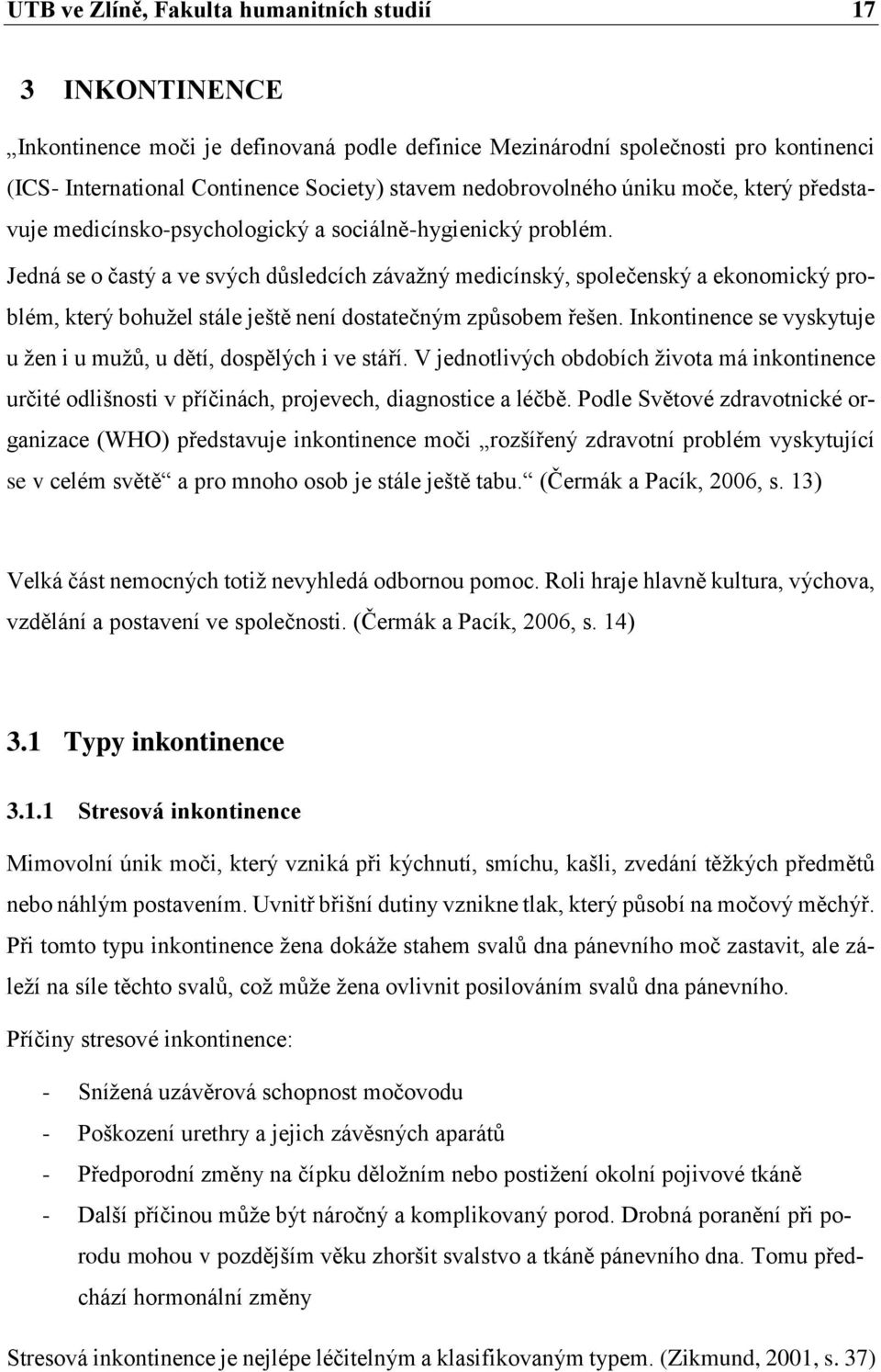 Jedná se o častý a ve svých důsledcích závažný medicínský, společenský a ekonomický problém, který bohužel stále ještě není dostatečným způsobem řešen.