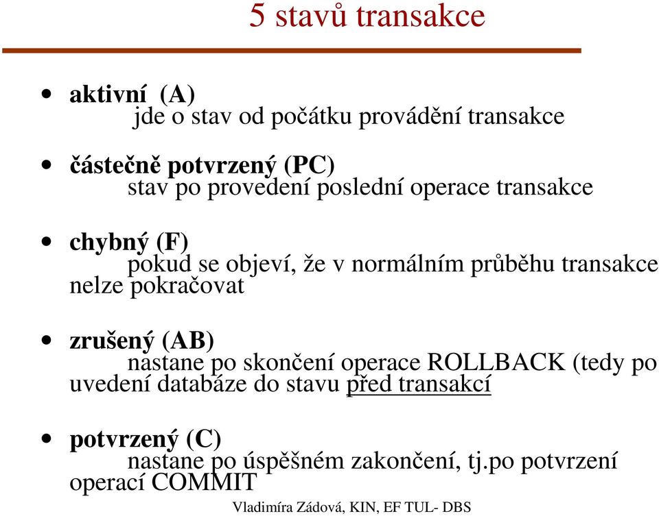 pokračovat zrušený (AB) nastane po skončení operace ROLLBACK (tedy po uvedení databáze do stavu před